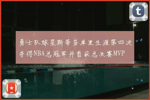 勇士队球星斯蒂芬库里生涯第四次夺得NBA总冠军并首获总决赛MVP