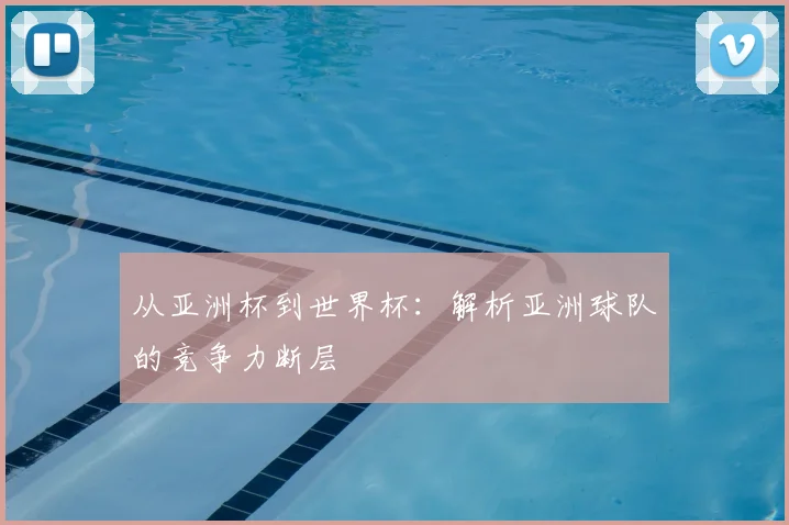 从亚洲杯到世界杯：解析亚洲球队的竞争力断层