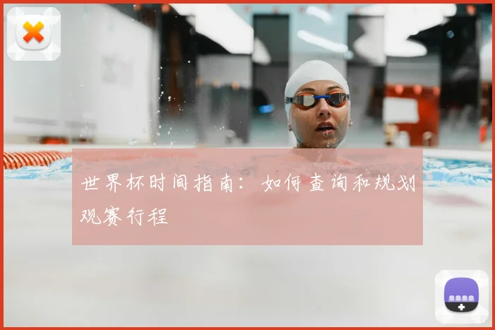 世界杯时间指南：如何查询和规划观赛行程