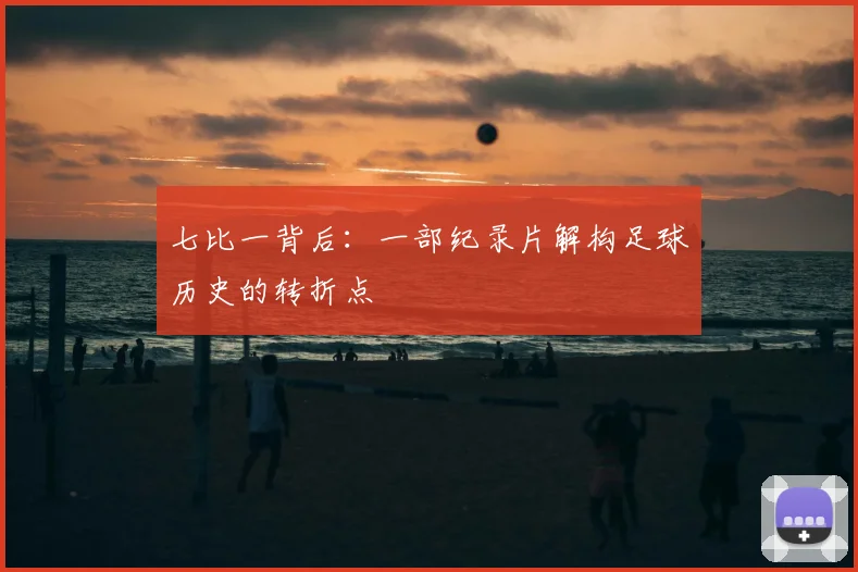 七比一背后：一部纪录片解构足球历史的转折点