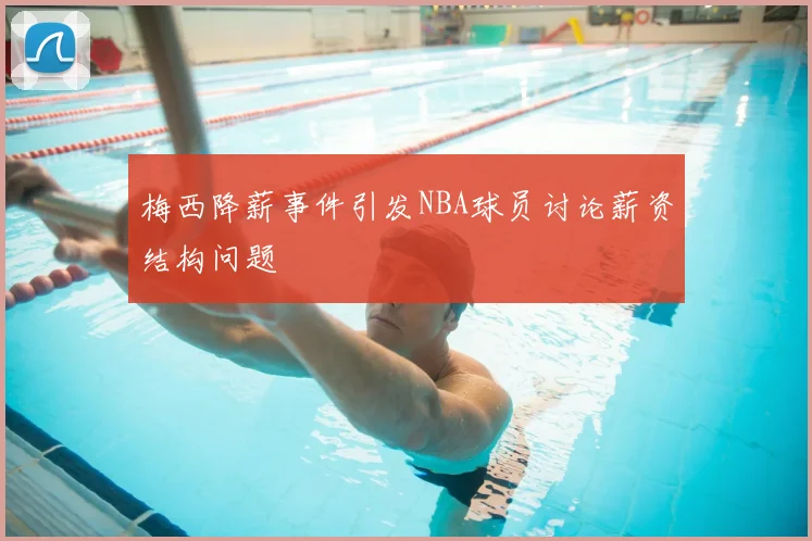 梅西降薪事件引发NBA球员讨论薪资结构问题