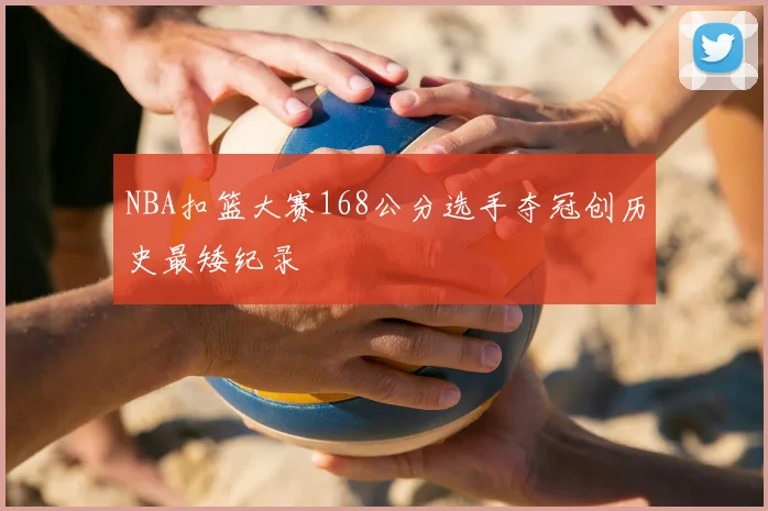 NBA扣篮大赛168公分选手夺冠创历史最矮纪录