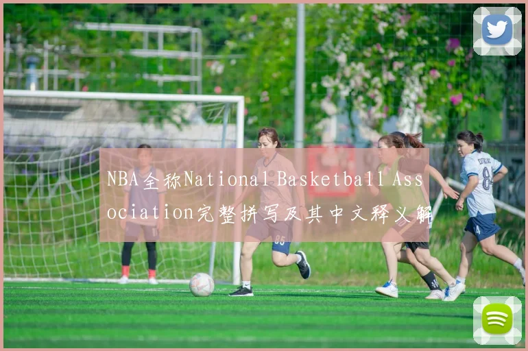 NBA全称National Basketball Association完整拼写及其中文释义解析