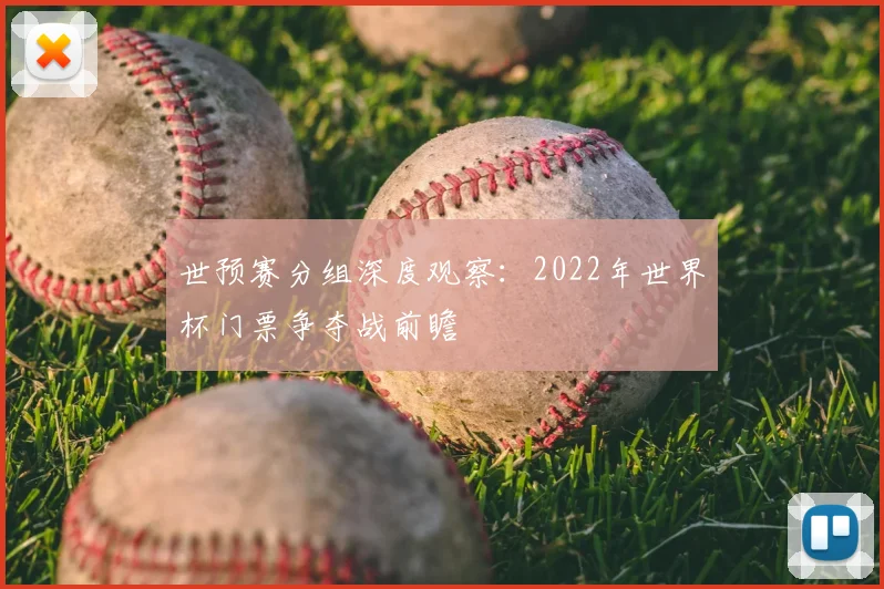 世预赛分组深度观察：2022年世界杯门票争夺战前瞻
